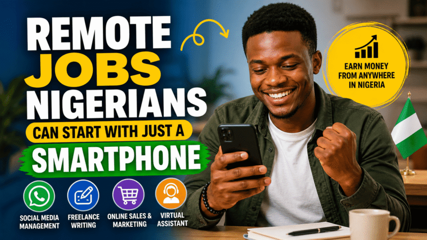 Young Nigerian man smiling while holding a smartphone, celebrating success from remote work, with bold text “Remote Jobs Nigerians Can Start With Just a Smartphone”